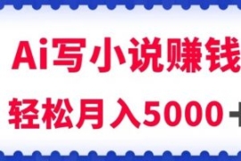 用Ai写原创小说赚钱，每天2-3小...