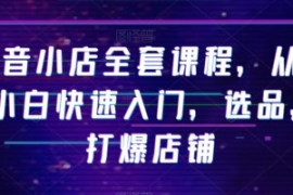 抖音小店全套课程，从0-1小白快...