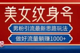 男粉引流最新思路玩法，美女纹身...